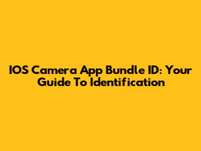 IOS Camera App Bundle ID: Your Guide To Identification